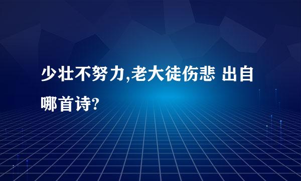 少壮不努力,老大徒伤悲 出自哪首诗?