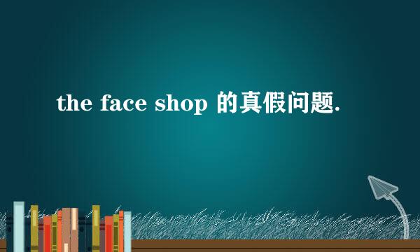 the face shop 的真假问题.