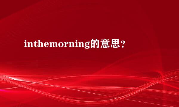 inthemorning的意思？