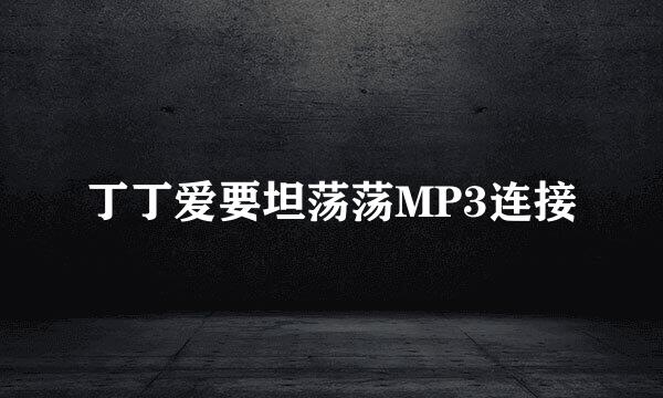 丁丁爱要坦荡荡MP3连接