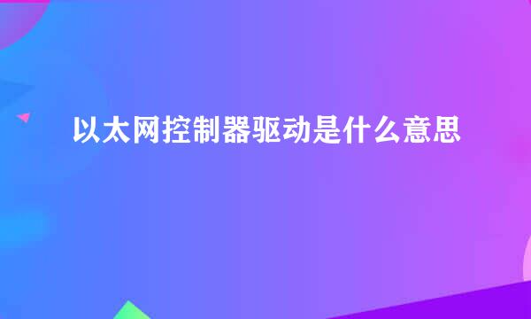 以太网控制器驱动是什么意思