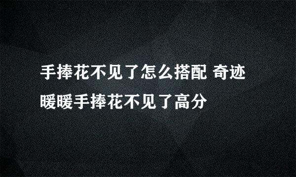 手捧花不见了怎么搭配 奇迹暖暖手捧花不见了高分