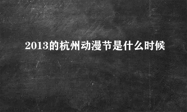 2013的杭州动漫节是什么时候