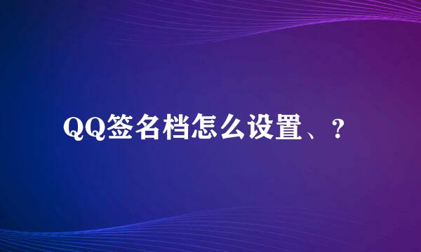 QQ签名档怎么设置、？