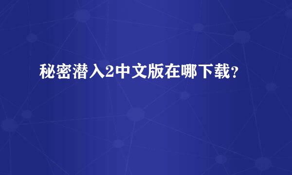 秘密潜入2中文版在哪下载？