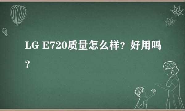 LG E720质量怎么样？好用吗？