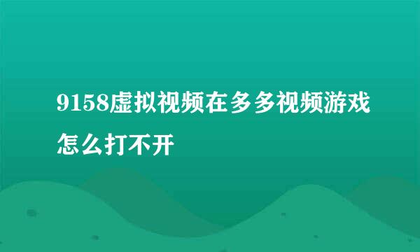 9158虚拟视频在多多视频游戏怎么打不开