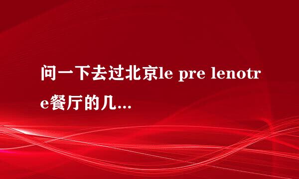 问一下去过北京le pre lenotre餐厅的几个问题。 这家餐厅必须预定吗？ 还有必须穿正装吗？