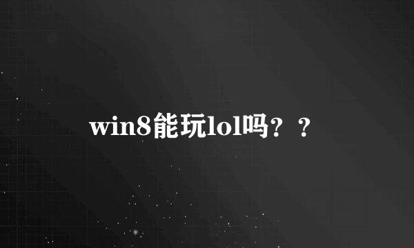 win8能玩lol吗？？