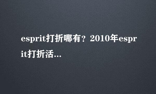 esprit打折哪有？2010年esprit打折活动开始了吗？