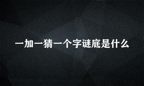 一加一猜一个字谜底是什么