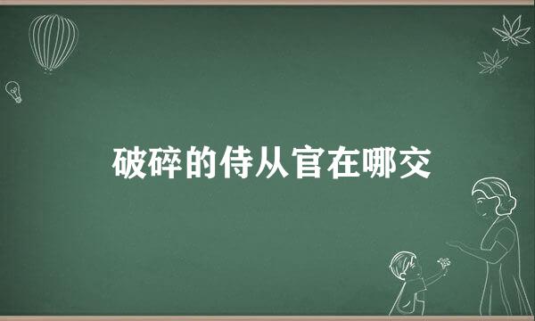  破碎的侍从官在哪交