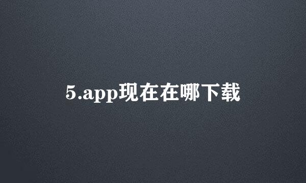 5.app现在在哪下载