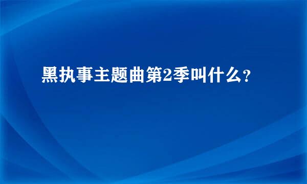 黑执事主题曲第2季叫什么？