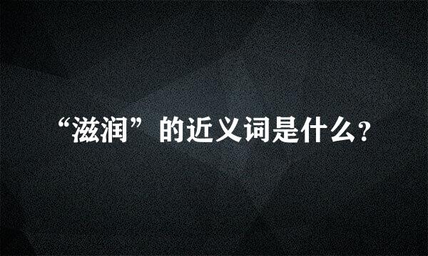 “滋润”的近义词是什么？