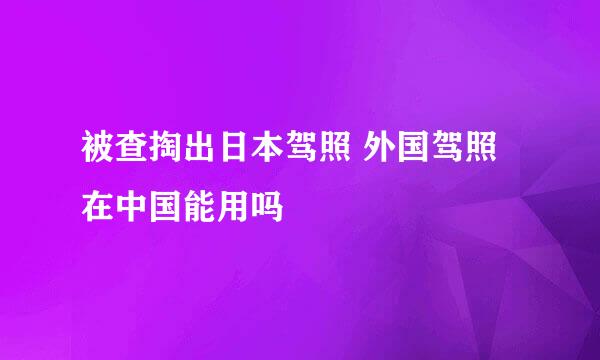 被查掏出日本驾照 外国驾照在中国能用吗