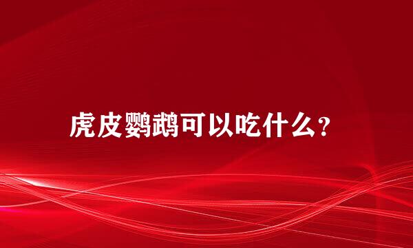 虎皮鹦鹉可以吃什么？