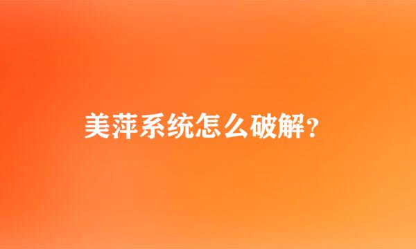 美萍系统怎么破解？