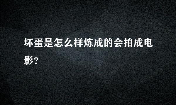 坏蛋是怎么样炼成的会拍成电影？