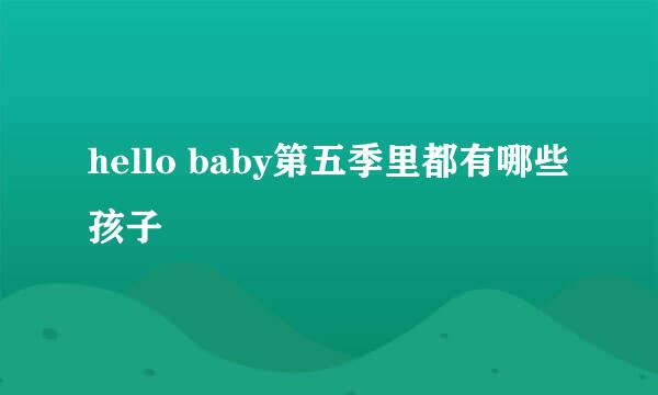 hello baby第五季里都有哪些孩子