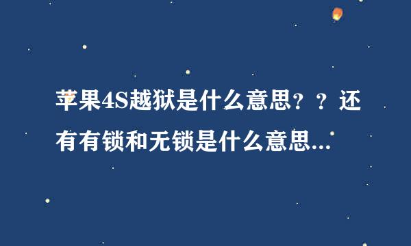 苹果4S越狱是什么意思？？还有有锁和无锁是什么意思？拜托各位大神