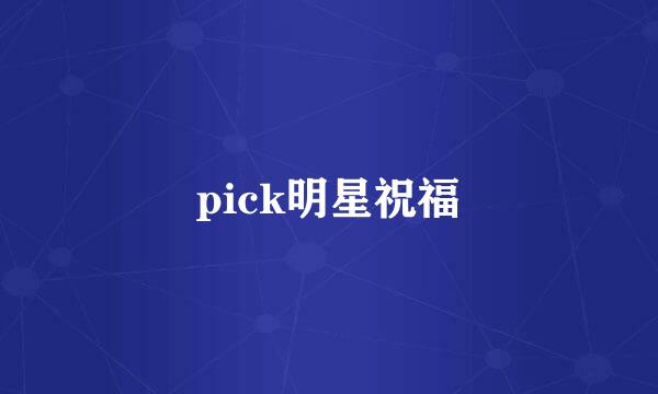 pick明星祝福