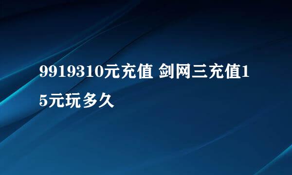 9919310元充值 剑网三充值15元玩多久