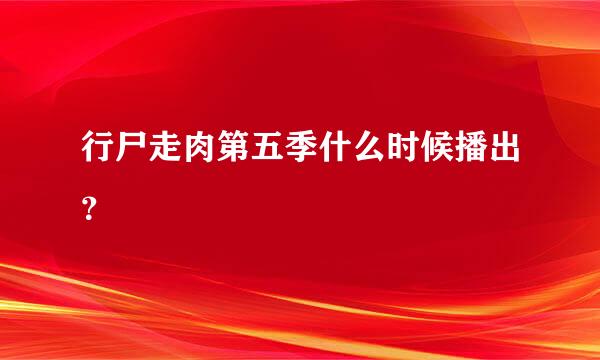 行尸走肉第五季什么时候播出？