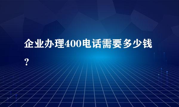 企业办理400电话需要多少钱？