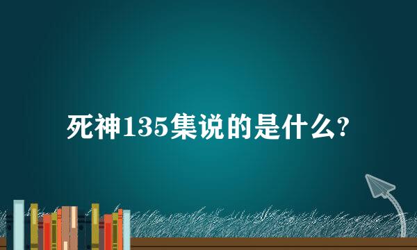 死神135集说的是什么?