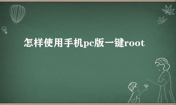 怎样使用手机pc版一键root