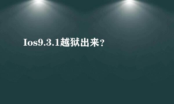 Ios9.3.1越狱出来？