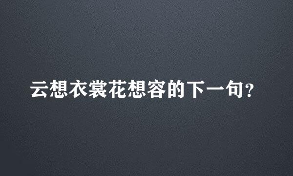 云想衣裳花想容的下一句？