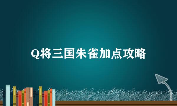 Q将三国朱雀加点攻略