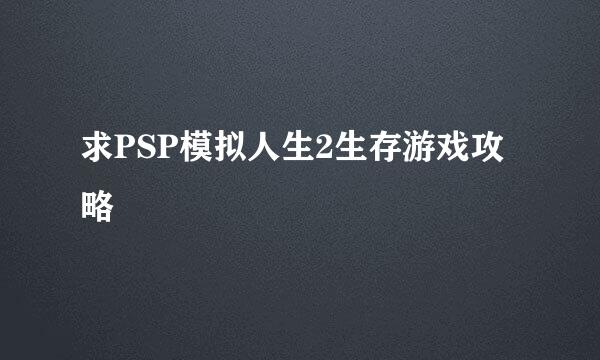 求PSP模拟人生2生存游戏攻略