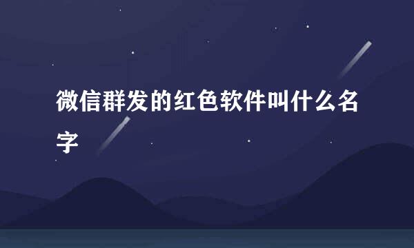 微信群发的红色软件叫什么名字