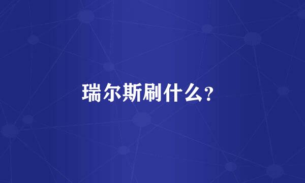 瑞尔斯刷什么？