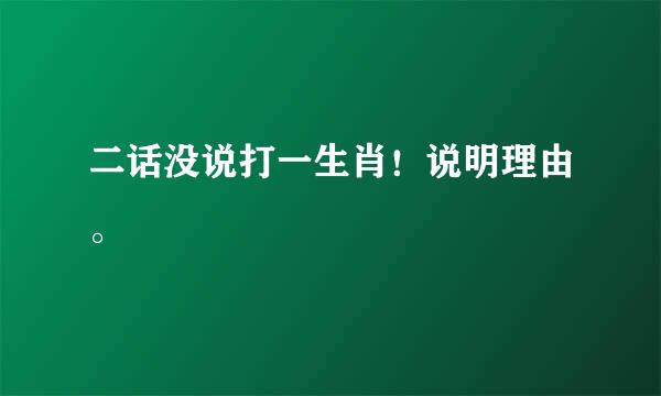 二话没说打一生肖！说明理由。