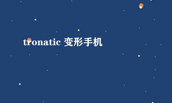 tronatic 变形手机