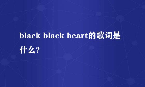 black black heart的歌词是什么?