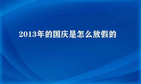 2013年的国庆是怎么放假的