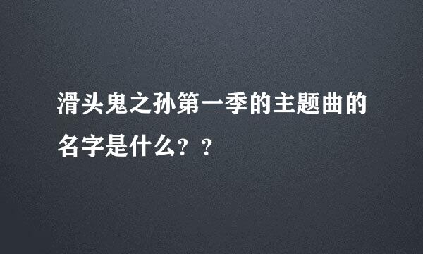 滑头鬼之孙第一季的主题曲的名字是什么？？