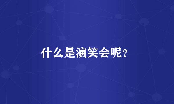 什么是演笑会呢？