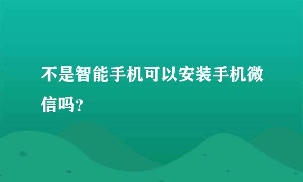 不是智能手机可以安装手机微信吗？