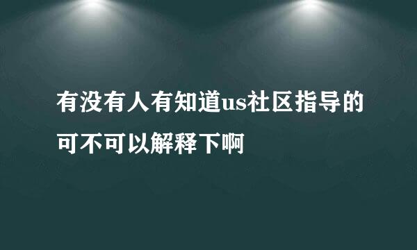 有没有人有知道us社区指导的可不可以解释下啊