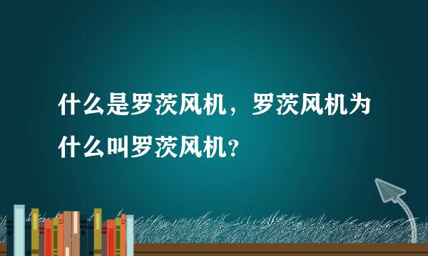 什么是罗茨风机，罗茨风机为什么叫罗茨风机？