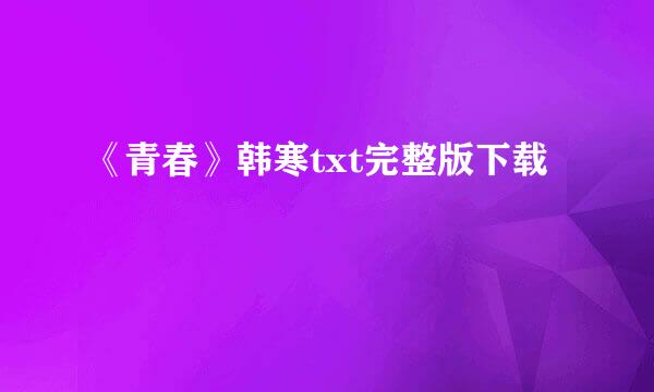 《青春》韩寒txt完整版下载