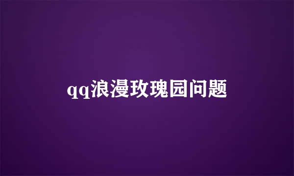 qq浪漫玫瑰园问题