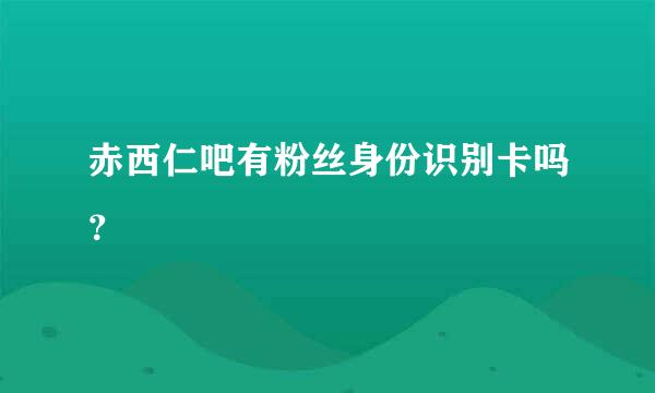 赤西仁吧有粉丝身份识别卡吗？