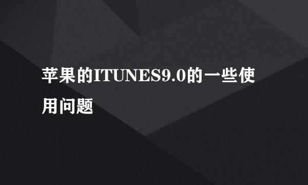 苹果的ITUNES9.0的一些使用问题